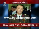 Alay Komutanı Gözaltında