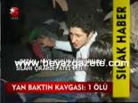 Yan Baktın Kavgası: 1 Ölü