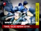Tekel İşçisi Kefeni Giydi