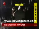 mersin - Kız Kaçırma Kavgası Videosu