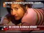 İki Çocuk Ölümden Döndü