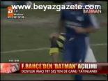 F.bahçe'den Batman Açılımı