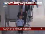 Adliye'ye Kimler Geldi