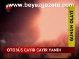Otobüs Cayır Cayır Yandı