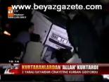 Kurtaranlardan Allah Kurtardı