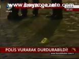 Polis Vurarak Durdurabildi !