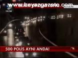 500 Polis Aynı Anda!