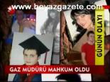 Gaz Müdürü Mahkum Oldu