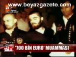 700 Bin Euro Muamması