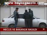 Meclis Ve Bakanlık Basıldı