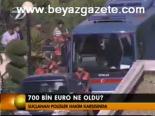 700 Bin Euro Ne Oldu?