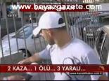 2 Kaza 1 Ölü 3 Yaralı