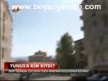 Yunus'a Kim Kıydı?