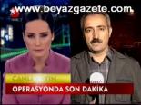 Operasyonda Son Dakika