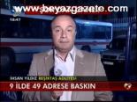 9 İlde 49 Adrese Baskın