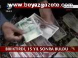 Biriktirdi, 15 Yıl Sonra Bulundu