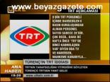Türenç'in Trt İddiası