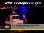 500 Bin Dolar Denizde İddiası