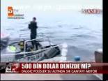 500 Bin Dolar Denizde Mi?