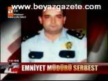 Emniyet Müdürü Serbest