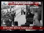 Atatürk Böyle Karşıladı