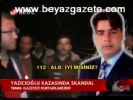 Yazıcıoğlu Kazasında Skandal