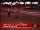 Kask Takmadı Canından Oldu