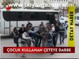 Çocuk Kullanan Çeteye Darbe