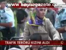 Trafik Terörü Kızını Aldı