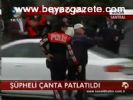 Şüpheli Çanta Patlatıldı