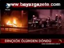 Dinçkök Ölümden Döndü