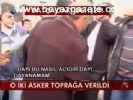 O İki Asker Toprağa Verildi