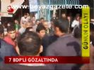 7 Bdp'li Gözaltında