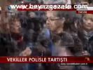 Vekiller Polisele Tartıştı