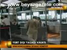 Yurt Dışı Yasağı Kalktı