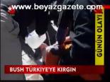 Bush Türkiye'ye Kırgın