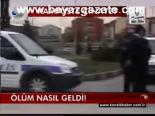 Ölüm Nasıl Geldi!