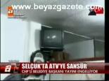 Selçuk'ta Atv'ye Sansür
