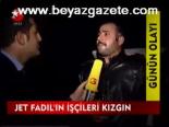 Jet Fadıl'ın İşcileri Kızgın