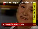 6 Gündür Haber Yok