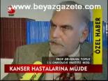 Kanser Hastalarına Müjde