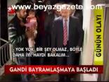 Gandi Bayramlaşmaya Başladı