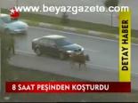 8 Saat Peşinden Koşturdu