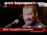 Beni Yaşarken Anlayın