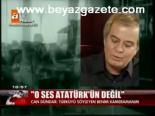 O Ses Atatürk'ün Değil