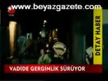 Vadide Gerginlik Sürüyor