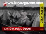 Atatürk Değil, Özcan