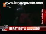 Berat Böyle Bulundu