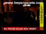 Bu Polise Silahı Kim Verdi?