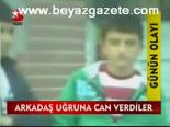 Arkadaş Uğruna Can Verdiler